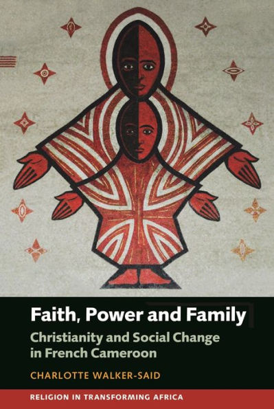 Faith, Power and Family: Christianity Social Change French Cameroon