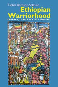 Title: Ethiopian Warriorhood: Defence, Land and Society 1800-1941, Author: Tsehai Berhane-Selassie