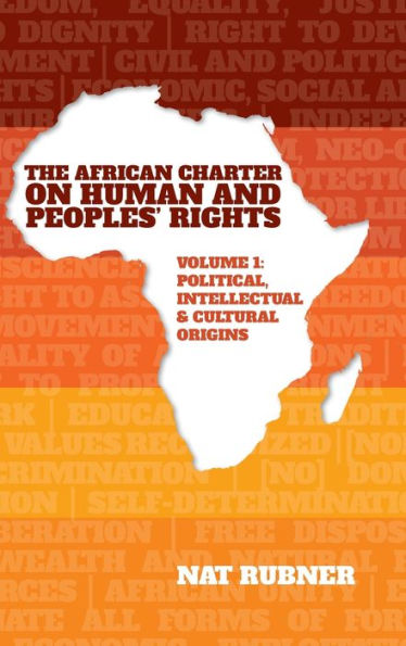 The African Charter on Human and Peoples' Rights Volume 1: Political, Intellectual & Cultural Origins