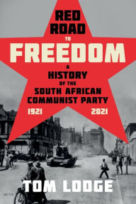 Title: Red Road to Freedom: A History of the South African Communist Party 1921 - 2021, Author: Tom Lodge