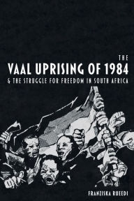 Title: The Vaal Uprising of 1984 & the Struggle for Freedom in South Africa, Author: Franziska Rueedi