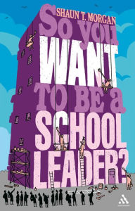 Title: So You Want to Be a School Leader?, Author: Shaun T Morgan