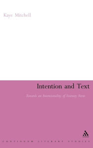 Title: Intention and Text: Towards an Intentionality of Literary Form / Edition 1, Author: Kaye Mitchell