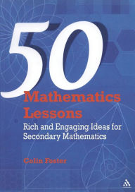Title: 50 Mathematics Lessons: Rich and Engaging Ideas for Secondary Mathematics, Author: Colin Foster