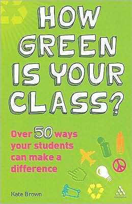 How Green is Your Class?: Over 50 Ways your Students Can Make a Difference