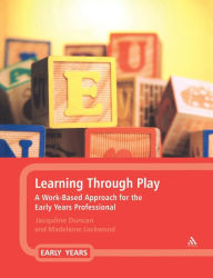 Title: Learning Through Play: A Work-Based Approach for the Early Years Professional, Author: Jacqueline Duncan