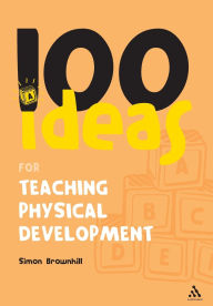 Title: 100 Ideas for Teaching Physical Development, Author: Simon Brownhill