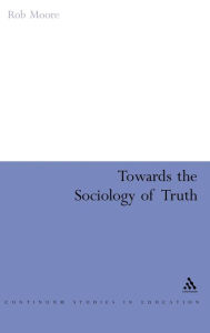 Title: Towards the Sociology of Truth / Edition 1, Author: Rob Moore