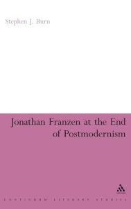 Title: Jonathan Franzen at the End of Postmodernism, Author: Stephen J. Burn
