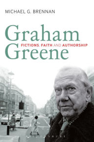 Title: Graham Greene: Fictions, Faith and Authorship, Author: Michael G. Brennan