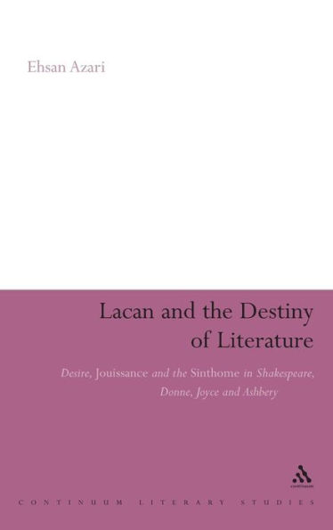 Lacan and the Destiny of Literature: Desire, Jouissance and the Sinthome in Shakespeare, Donne, Joyce and Ashbery