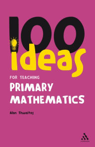 Title: 100 Ideas for Teaching Primary Mathematics, Author: Alan Thwaites