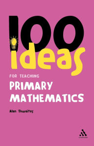 Title: 100 Ideas for Teaching Primary Mathematics, Author: Alan Thwaites