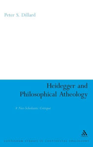 Title: Heidegger and Philosophical Atheology: A Neo-Scholastic Critique, Author: Peter S. Dillard