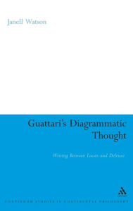 Title: Guattari's Diagrammatic Thought: Writing Between Lacan and Deleuze, Author: Janell Watson