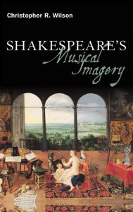 Title: Shakespeare's Musical Imagery, Author: Christopher R. Wilson