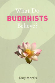 Title: What Do Buddhists Believe?, Author: Tony Morris