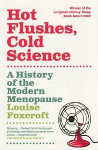 Title: Hot Flushes, Cold Science: A History Of The Modern Menopause, Author: Louise Foxcroft