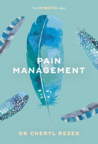 Title: Pain Management: The Mindful Way, Author: Cheryl Rezek