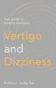 Title: Vertigo and Dizziness: Your Guide To Balance Disorders, Author: Jaydip Ray