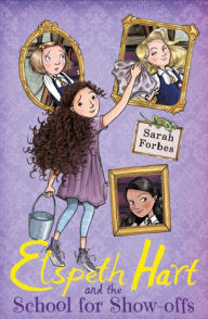 Title: Elspeth Hart and the School for Show-offs, Author: Sarah Forbes