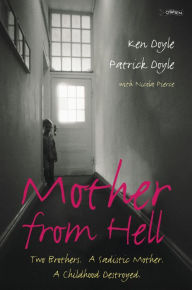 Title: Mother From Hell: Two Brothers, a Sadistic Mother, a Childhood Destroyed., Author: Kenneth M. Doyle