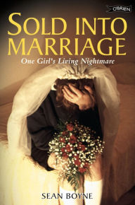 Title: Sold into Marriage: One Girl's Living Nightmare, Author: Sean Boyne