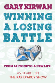Title: Winning a Losing Battle: From 41 Stone to a New Life, Author: Gary Kirwan