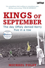 Title: Kings of September: The Day Offaly Denied Kerry Five in a Row, Author: Michael Foley