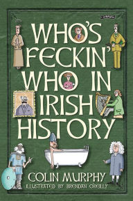 Title: Who's Feckin' Who in Irish History, Author: Colin Murphy