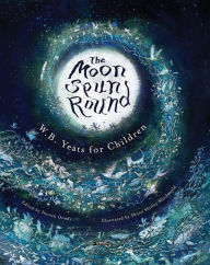 Title: The Moon Spun Round: W. B. Yeats for Children, Author: William Butler Yeats