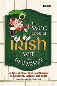 Title: The Wee Book of Irish Wit & Malarkey: A Rake of Clever Craic and Wisdom for Jackeens, Culchies and Eejits, Author: Sean McCann