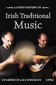 Title: A Short History of Irish Traditional Music, Author: Gearoid O hAllmhurain