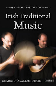 Title: A Short History of Irish Traditional Music, Author: Gearóid Ó hAllmhuráin