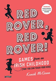 Title: Red Rover, Red Rover!: Games from an Irish Childhood (That You Can Teach Your Kids), Author: Kunak McGann