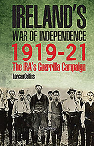 Title: Ireland's War of Independence 1919-21: The IRA's Guerrilla Campaign, Author: Lorcan Collins