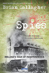 Title: Spies: Ireland's War of Independence. United friends ... divided loyalties, Author: Brian Gallagher