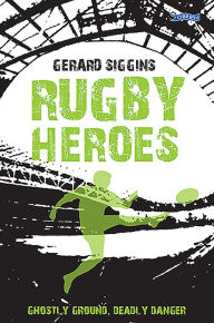 Title: Rugby Heroes: Ghostly Ground, Deadly Danger, Author: Gerard Siggins