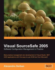 Title: Visual SourceSafe 2005 Software Configuration Management in Practice, Author: Alexandru Serban