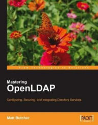 Title: Mastering OpenLDAP: Configuring, Securing and Integrating Directory Services, Author: Matt Butcher