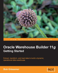 Title: Oracle Warehouse Builder 11g: Getting Started, Author: Bob Griesemer