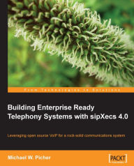 Title: Building Enterprise Ready Telephony Systems with sipXecs 4.0, Author: Michael W. Picher