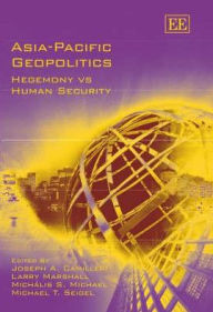 Title: Asia-Pacific Geopolitics: Hegemony vs Human Security, Author: Joseph A. Camilleri