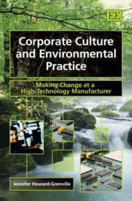 Title: Corporate Culture and Environmental Practice: Making Change at a High-Technology Manufacturer, Author: Jennifer Howard-Grenville