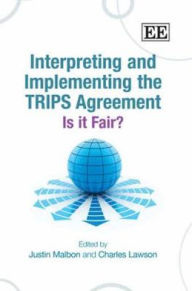Title: Interpreting and Implementing the TRIPS Agreement: Is it Fair?, Author: Justin Malbon