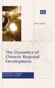 Title: The Dynamics of Chinese Regional Development: Market Nature, State Nurture, Author: Jane Golley