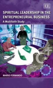 Title: Spiritual Leadership in the Entrepreneurial Business: A Multifaith Study, Author: Mario Fernando