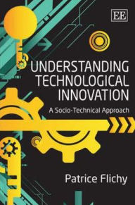 Title: Understanding Technological Innovation: A Socio-Technical Approach, Author: Patrice Flichy