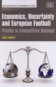 Title: Economics, Uncertainty and European Football: Trends in Competitive Balance, Author: Loek Groot