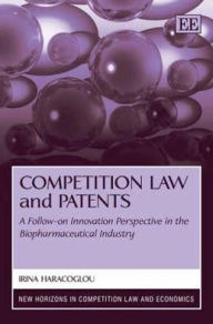 Title: Competition Law and Patents: A Follow-on Innovation Perspective in the Biopharmaceutical Industry, Author: Irina Haracoglou